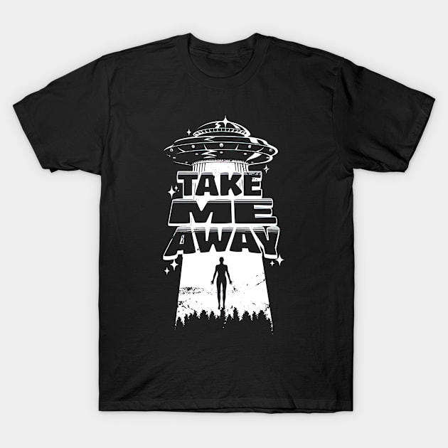 Take Me Away - Funny UFO UAP Interstellar Journey Graphic T-Shirt by SpookshowGraphics